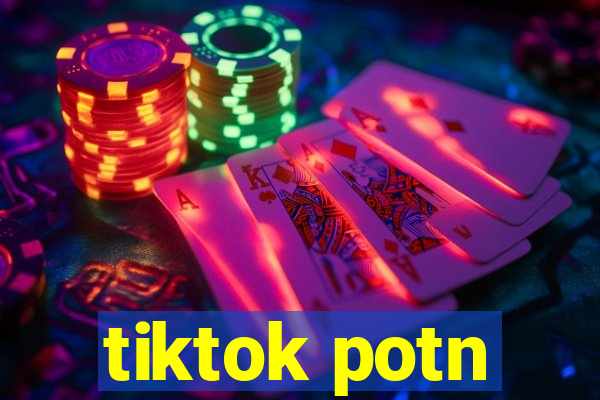 tiktok potn